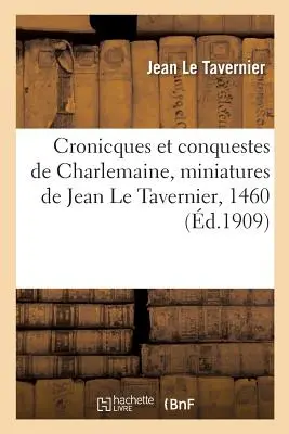 Cronicques Et Conquestes de Charlemaine, Reproduktion von 105 Miniaturen von Jean Le Tavernier, 1460 - Cronicques Et Conquestes de Charlemaine, Reproduction Des 105 Miniatures de Jean Le Tavernier, 1460
