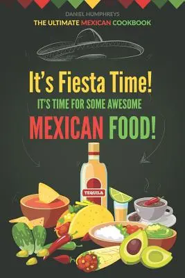 Es ist Fiesta-Zeit! Es ist Zeit für fantastisches mexikanisches Essen! Das ultimative mexikanische Kochbuch - It's Fiesta Time! It's Time for Some Awesome Mexican Food!: The Ultimate Mexican Cookbook