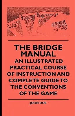 Das Bridge-Handbuch - Ein illustrierter praktischer Lehrgang und vollständiger Leitfaden zu den Konventionen des Spiels - The Bridge Manual - An Illustrated Practical Course of Instruction and Complete Guide to the Conventions of the Game