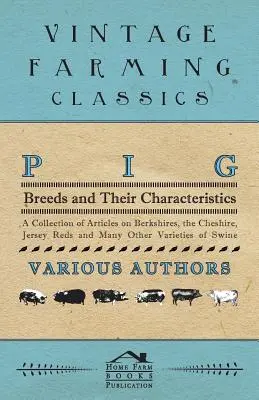 Schweinerassen und ihre Merkmale - Eine Sammlung von Artikeln über Berkshires, Cheshire, Jersey Reds und viele andere Schweinearten - Pig Breeds and Their Characteristics - A Collection of Articles on Berkshires, the Cheshire, Jersey Reds and Many Other Varieties of Swine