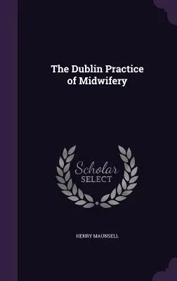 Die Dubliner Praxis der Hebammenkunde - The Dublin Practice of Midwifery