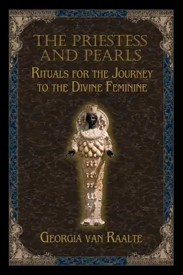 Die Priesterin und die Perlen: Rituale für die Reise zum Göttlich-Weiblichen - The Priestess and Pearls: Rituals for the Journey to the Divine Feminine