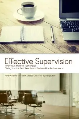 Effektive Supervision: Innovative Trainingstechniken, die Ihnen die beste Leistung von Mitarbeitern und Unternehmen bringen, von Mike Williams, Präsident, Gre - Effective Supervision: Innovative Training Techniques Giving You the Best People and Bottom Line Performance by Mike Williams, President, Gre