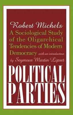 Politische Parteien: Eine soziologische Studie über die oligarchischen Tendenzen der modernen Demokratie - Political Parties: A Sociological Study of the Oligarchical Tendencies of Modern Democracy