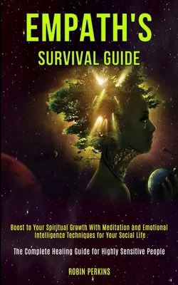Überlebensführer für Empathen: Impulse für Ihr spirituelles Wachstum mit Meditation und Techniken der emotionalen Intelligenz für Ihr soziales Leben (The Complet - Empath's Survival Guide: Boost to Your Spiritual Growth With Meditation and Emotional Intelligence Techniques for Your Social Life (The Complet