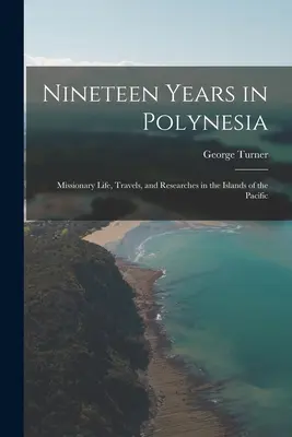 Neunzehn Jahre in Polynesien: Missionarisches Leben, Reisen und Forschungen auf den Inseln des Pazifiks - Nineteen Years in Polynesia: Missionary Life, Travels, and Researches in the Islands of the Pacific