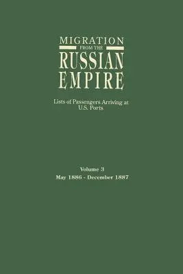 Migration aus dem Russischen Reich: Listen der in den Häfen der Vereinigten Staaten ankommenden Passagiere. Band 3: Mai 1886-Dezember 1887 - Migration from the Russian Empire: Lists of Passengers Arriving at U.S. Ports. Volume 3: May 1886-December 1887