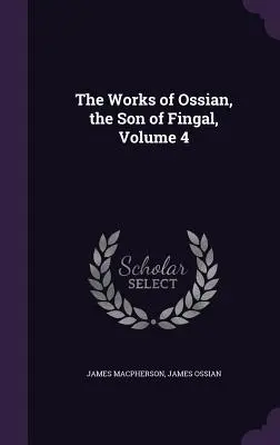 Die Werke von Ossian, dem Sohn des Fingal, Band 4 - The Works of Ossian, the Son of Fingal, Volume 4
