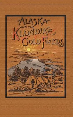 Alaska und die Goldfelder von Klondike - Alaska and the Klondike Goldfields