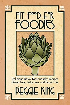 Fit Food für Foodies: Leckere Entgiftungsdiät-Rezepte - ohne Gluten, Milchprodukte und Zucker - Fit Food for Foodies: Delicious Detox Diet-Friendly Recipes--Gluten Free, Dairy Free, and Sugar Free