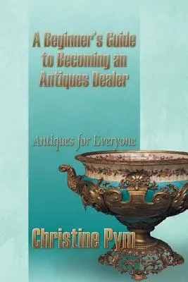 Leitfaden für Einsteiger in den Antiquitätenhandel: Antiquitäten für jedermann - A Beginner's Guide to Becoming an Antiques Dealer: Antiques for Everyone