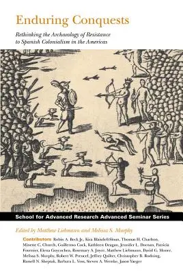 Ewige Eroberungen: Die Archäologie des Widerstands gegen den spanischen Kolonialismus in Amerika neu denken - Enduring Conquests: Rethinking the Archaeology of Resistance to Spanish Colonialism in the Americas