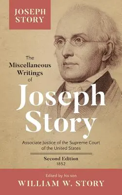 Die verschiedenen Schriften von Joseph Story: Stellvertretender Richter des Obersten Gerichtshofs der Vereinigten Staaten ... Zweite Auflage (1852) - The Miscellaneous Writings of Joseph Story: Associate Justice of the Supreme Court of the United States ... Second Edition (1852)