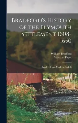 Bradfords Geschichte der Siedlung Plymouth 1608-1650: Übersetzt ins moderne Englisch - Bradford's History of the Plymouth Settlement 1608-1650: Rendered Into Modern English