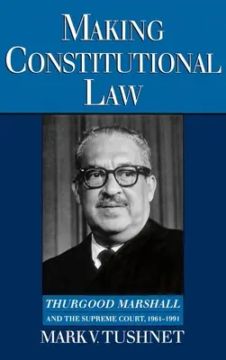 Verfassungsrecht schaffen: Thurgood Marshall und der Oberste Gerichtshof, 1961-1991 - Making Constitutional Law: Thurgood Marshall and the Supreme Court, 1961-1991