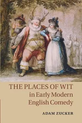 Die Orte des Witzes in der frühmodernen englischen Komödie - The Places of Wit in Early Modern English Comedy