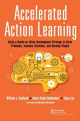 Beschleunigtes Action Learning: Eine praxisorientierte Strategie zur Talententwicklung, um Probleme zu lösen, innovative Lösungen zu finden und Menschen zu entwickeln - Accelerated Action Learning: Using a Hands-on Talent Development Strategy to Solve Problems, Innovate Solutions, and Develop People