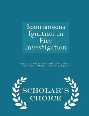 Spontane Entzündung bei der Untersuchung von Bränden - Scholar's Choice Edition (National Institute of Justice (Nij)) - Spontaneous Ignition in Fire Investigation - Scholar's Choice Edition (National Institute of Justice (Nij))