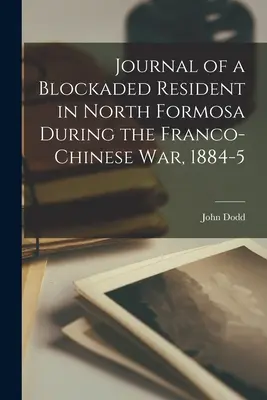 Tagebuch eines blockierten Residenten in Nord-Formosa während des französisch-chinesischen Krieges, 1884-5 - Journal of a Blockaded Resident in North Formosa During the Franco-Chinese War, 1884-5