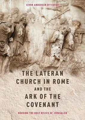 Die Lateran-Kirche in Rom und die Bundeslade: Die Aufbewahrung der heiligen Reliquien von Jerusalem: Mit einer Edition und Übersetzung der Descriptio Latera - The Lateran Church in Rome and the Ark of the Covenant: Housing the Holy Relics of Jerusalem: With an Edition and Translation of the Descriptio Latera
