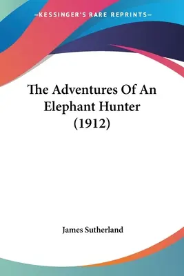 Die Abenteuer eines Elefantenjägers (1912) - The Adventures Of An Elephant Hunter (1912)