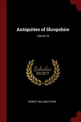 Altertümer von Shropshire; Band 10 - Antiquities of Shropshire; Volume 10