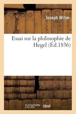 Essai Sur La Philosophie de Hegel (gest. 1836) - Essai Sur La Philosophie de Hegel (d.1836)