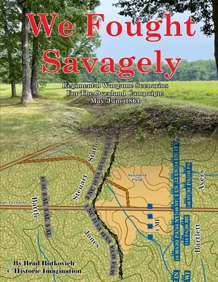 We Fought Savagely: Regimental Wargame Scenarios For The Overland Campaign: Mai-Juni 1864 - We Fought Savagely: Regimental Wargame Scenarios For The Overland Campaign: May-June 1864