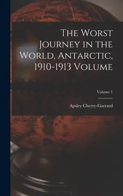Die schlimmste Reise der Welt, Antarktis, 1910-1913 Band; Band 1 - The Worst Journey in the World, Antarctic, 1910-1913 Volume; Volume 1