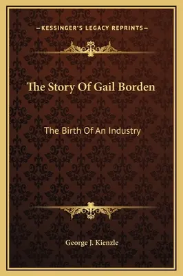 Die Geschichte von Gail Borden: Die Geburt einer Industrie - The Story Of Gail Borden: The Birth Of An Industry