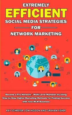 Extrem effiziente Social-Media-Strategien für Network-Marketing: Werden Sie ein professioneller Network-/Multi-Level-Vermarkter, indem Sie Schritt für Schritt digitales Marketing einsetzen - Extremely Efficient Social Media Strategies for Network Marketing: Become a Pro Network / Multi-Level Marketer by Using Step by Step Digital Marketing