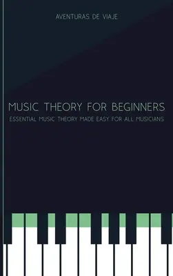 Musiktheorie für Anfänger: Grundlegende Musiktheorie leicht gemacht für alle Musiker - Music Theory for Beginners: Essential Music Theory Made Easy for All Musicians