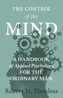 The Control of the Mind - Ein Handbuch der angewandten Psychologie für den Normalbürger - The Control of the Mind - A Handbook of Applied Psychology for the Ordinary man