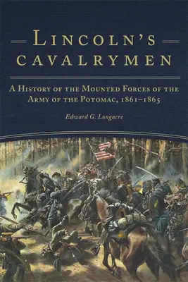 Lincoln's Cavalrymen: Eine Geschichte der berittenen Streitkräfte der Armee des Potomac, 1861-1865 - Lincoln's Cavalrymen: A History of the Mounted Forces of the Army of the Potomac, 1861-1865