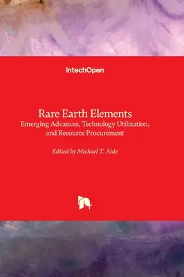 Seltene Erden - Neue Fortschritte, technologische Nutzung und Ressourcenbeschaffung - Rare Earth Elements - Emerging Advances, Technology Utilization, and Resource Procurement