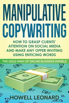 Manipulatives Werbetexten: Wie Sie die Aufmerksamkeit der Kunden auf Social Media gewinnen und jedes Angebot mit verlockenden Worten einladend gestalten - Manipulative Copywriting: How to Grasp clients' attention on Social Media and make Any Offer Inviting Using enticing Words