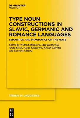 Typus-Nomen-Konstruktionen in slawischen, germanischen und romanischen Sprachen: Semantik und Pragmatik auf dem Vormarsch - Type Noun Constructions in Slavic, Germanic and Romance Languages: Semantics and Pragmatics on the Move