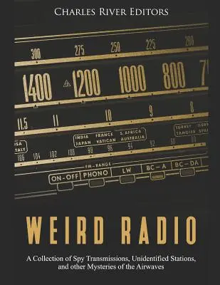 Seltsames Radio: Eine Sammlung von Spionageübertragungen, nicht identifizierten Sendern und anderen Geheimnissen des Äthers - Weird Radio: A Collection of Spy Transmissions, Unidentified Stations, and other Mysteries of the Airwaves