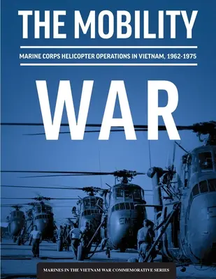 Der Mobilitätskrieg: Hubschraubereinsätze des Marine Corps in Vietnam, 1962-1975: Hubschraubereinsätze des Marine Corps in Vietnam, 1962-1975: Ma - The Mobility War: Marine Corps Helicopter Operations in Vietnam, 1962-1975: Marine Corps helicopter operations in Vietnam, 1962-1975: Ma