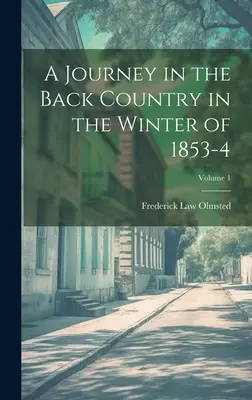 Eine Reise durch das Hinterland im Winter 1853-4; Band 1 - A Journey in the Back Country in the Winter of 1853-4; Volume 1