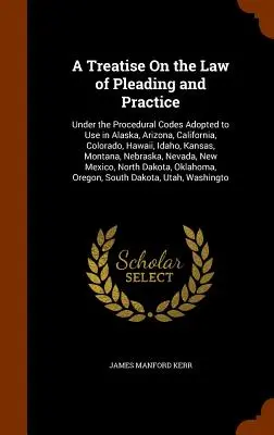 Eine Abhandlung über das Recht der Schriftsätze und der Praxis: Nach den Verfahrensordnungen von Alaska, Arizona, Kalifornien, Colorado, Hawaii, Idaho, Kan - A Treatise On the Law of Pleading and Practice: Under the Procedural Codes Adopted to Use in Alaska, Arizona, California, Colorado, Hawaii, Idaho, Kan