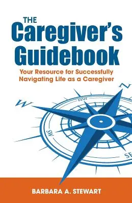 Der Ratgeber für Pflegende: Ihre Ressource für ein erfolgreiches Leben als Betreuerin oder Betreuer - The Caregiver's Guidebook: Your Resource for Successfully Navigating Your Life as a Caregiver