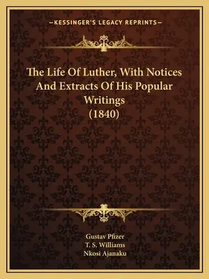 Das Leben Luthers, mit Notizen und Auszügen aus seinen populären Schriften (1840) - The Life Of Luther, With Notices And Extracts Of His Popular Writings (1840)