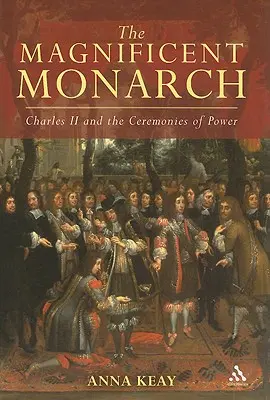 Der prächtige Monarch: Karl II. und die Zeremonien der Macht - The Magnificent Monarch: Charles II and the Ceremonies of Power