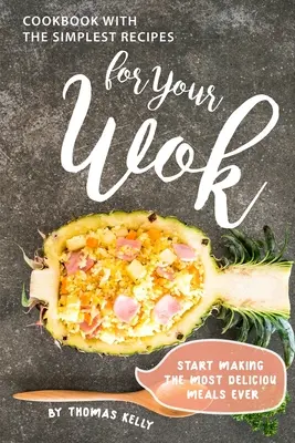 Kochbuch mit den einfachsten Rezepten für Ihren Wok: Bereiten Sie die köstlichsten Gerichte zu - Cookbook with the Simplest Recipes for Your Wok: Start Making the Most Delicious Meals Ever