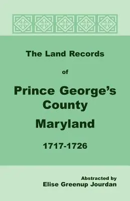 Die Grundbuchaufzeichnungen von Prince George's County, Maryland, 1717-1726 - The Land Records of Prince George's County, Maryland, 1717-1726
