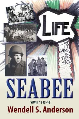 Seabee, Das Leben in den 40er Jahren WWII 1943 -46 - Seabee, Life as It Was in the 40's WWII 1943 -46