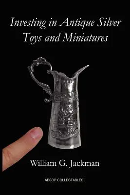 Investieren in antikes Silberspielzeug und Miniaturen: Taschenbuchausgabe - Investing in Antique Silver Toys and Miniatures: Paperback Edition