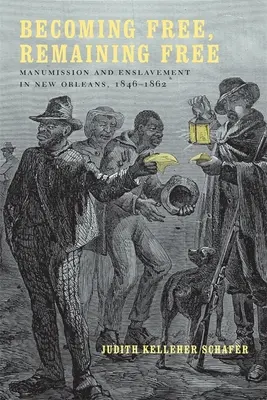 Frei werden, frei bleiben: Manumission und Versklavung in New Orleans, 1846--1862 - Becoming Free, Remaining Free: Manumission and Enslavement in New Orleans, 1846--1862