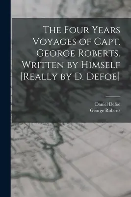 Die vierjährigen Reisen des Kapitäns George Roberts. Von ihm selbst geschrieben [Wirklich von D. Defoe] - The Four Years Voyages of Capt. George Roberts. Written by Himself [Really by D. Defoe]